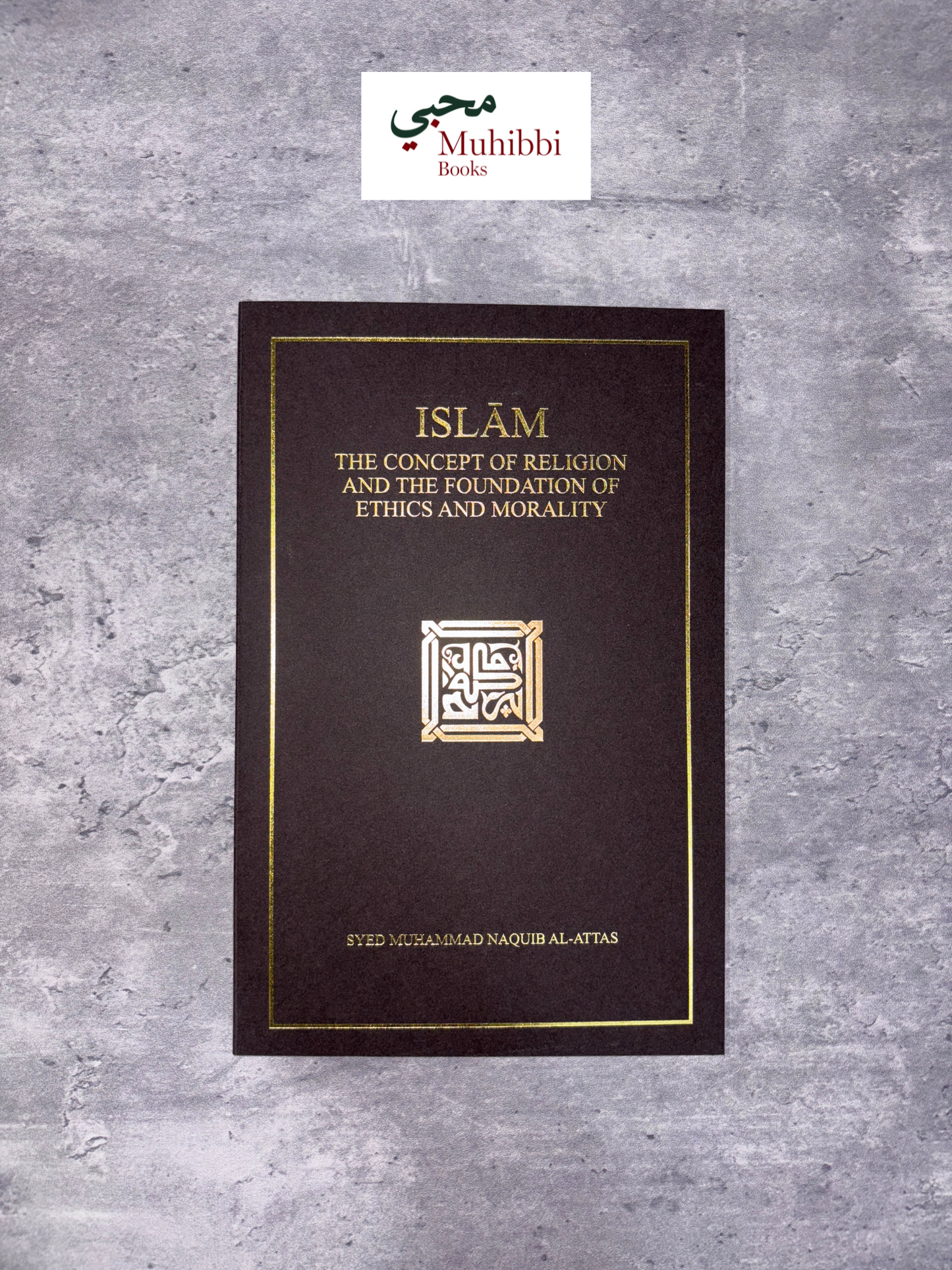 Islam: The Concept of Religion and The Foundation of Ethics and Morality