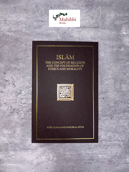 Islam: The Concept of Religion and The Foundation of Ethics and Morality