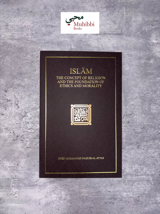 Islam: The Concept of Religion and The Foundation of Ethics and Morality